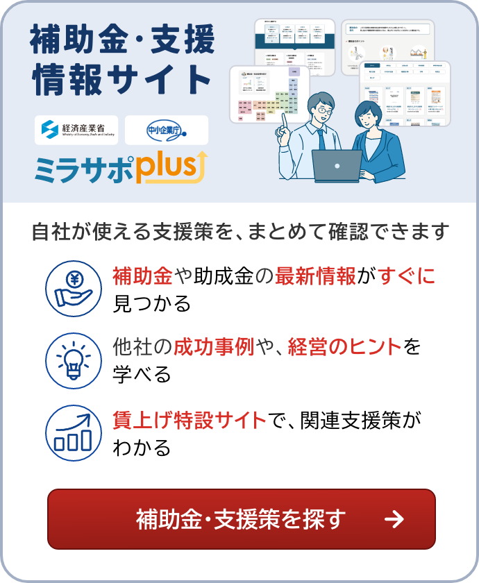 補助金・支援情報サイト「ミラサポプラス」。補助金や助成金の最新情報がすぐに見つかる。他社の成功事例や、経営のヒントを学べる。賃上げ特設サイトで、関連支援策がわかる。補助金・支援策を探す。外部サイトにリンクします。