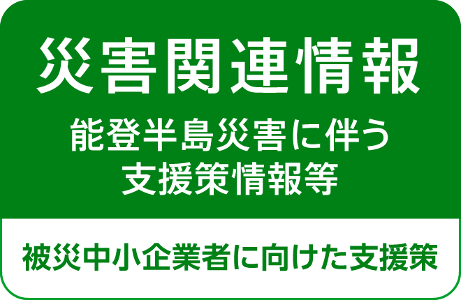 災害関連情報（能登半島災害に伴う支援策情報等）　被災中小企業者等に向けた支援策