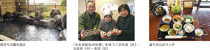 貸切りの露天風呂、「大女将秘伝の味噌」を持つ二宮社長(左)・大女将(中)・女将(右)、盛り沢山のランチ
