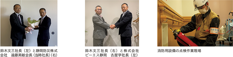 鈴木文三社長（左）と静岡防災株式会社　遠藤英敏会長（当時社長）（右）、鈴木文三社長（右）と株式会社ビーエス静岡　古屋学社長（左）、消防用設備の点検作業現場