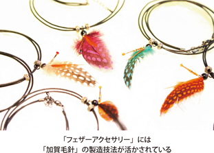「フェザーアクセサリー」には「加賀毛針」の製造技法が活かされている