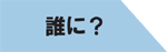 誰に