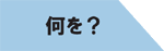 何を