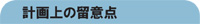 計画上の留意点